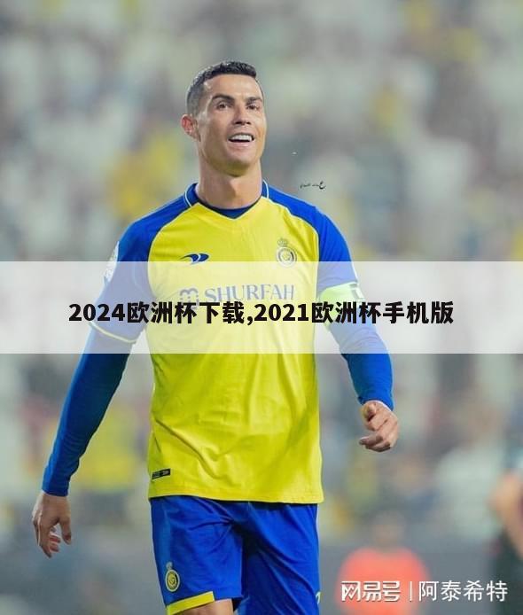 2024欧洲杯下载,2021欧洲杯手机版