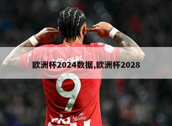 欧洲杯2024数据,欧洲杯2028