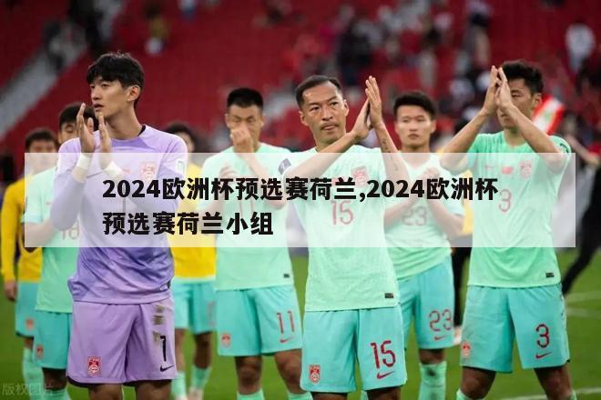 2024欧洲杯预选赛荷兰,2024欧洲杯预选赛荷兰小组