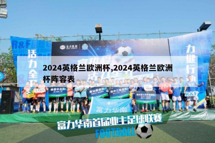 2024英格兰欧洲杯,2024英格兰欧洲杯阵容表