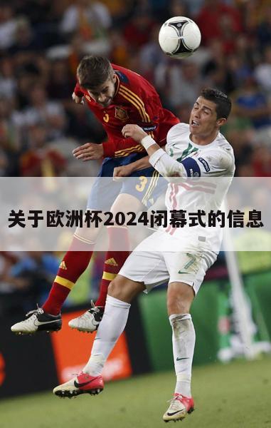 关于欧洲杯2024闭幕式的信息