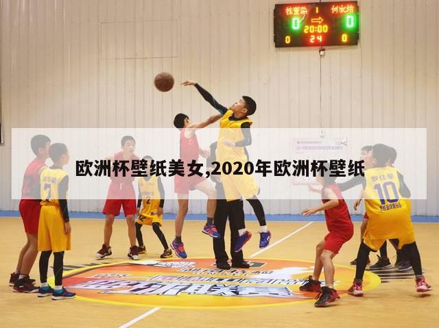 欧洲杯壁纸美女,2020年欧洲杯壁纸