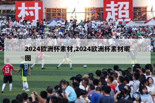 2024欧洲杯素材,2024欧洲杯素材昵图