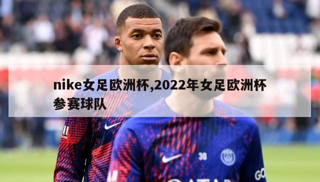 nike女足欧洲杯,2022年女足欧洲杯参赛球队